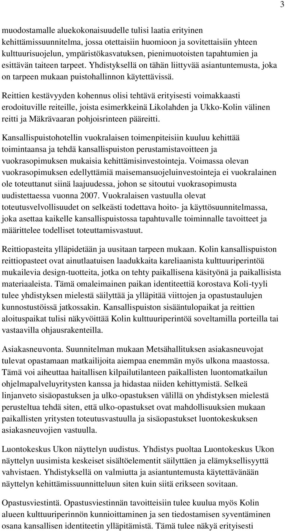 Reittien kestävyyden kohennus olisi tehtävä erityisesti voimakkaasti erodoituville reiteille, joista esimerkkeinä Likolahden ja Ukko-Kolin välinen reitti ja Mäkrävaaran pohjoisrinteen pääreitti.