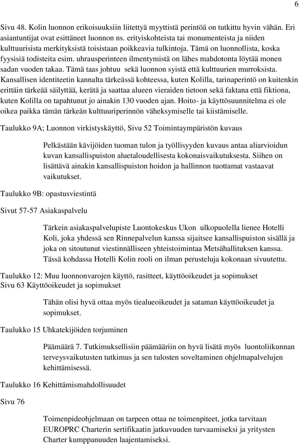 uhrausperinteen ilmentymistä on lähes mahdotonta löytää monen sadan vuoden takaa. Tämä taas johtuu sekä luonnon syistä että kulttuurien murroksista.