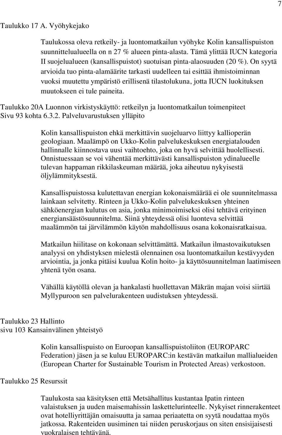 On syytä arvioida tuo pinta-alamäärite tarkasti uudelleen tai esittää ihmistoiminnan vuoksi muutettu ympäristö erillisenä tilastolukuna, jotta IUCN luokituksen muutokseen ei tule paineita.