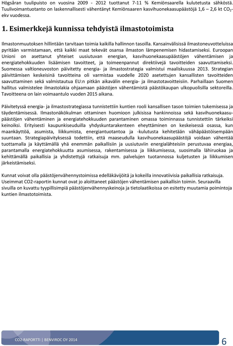 6 2,6 kt CO 2 - ekv vuodessa. 1. Esimerkkejä kunnissa tehdyistä ilmastotoimista Ilmastonmuutoksen hillintään tarvitaan toimia kaikilla hallinnon tasoilla.