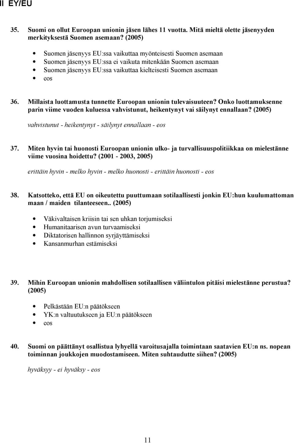 Millaista luottamusta tunnette Euroopan unionin tulevaisuuteen? Onko luottamuksenne parin viime vuoden kuluessa vahvistunut, heikentynyt vai säilynyt ennallaan?