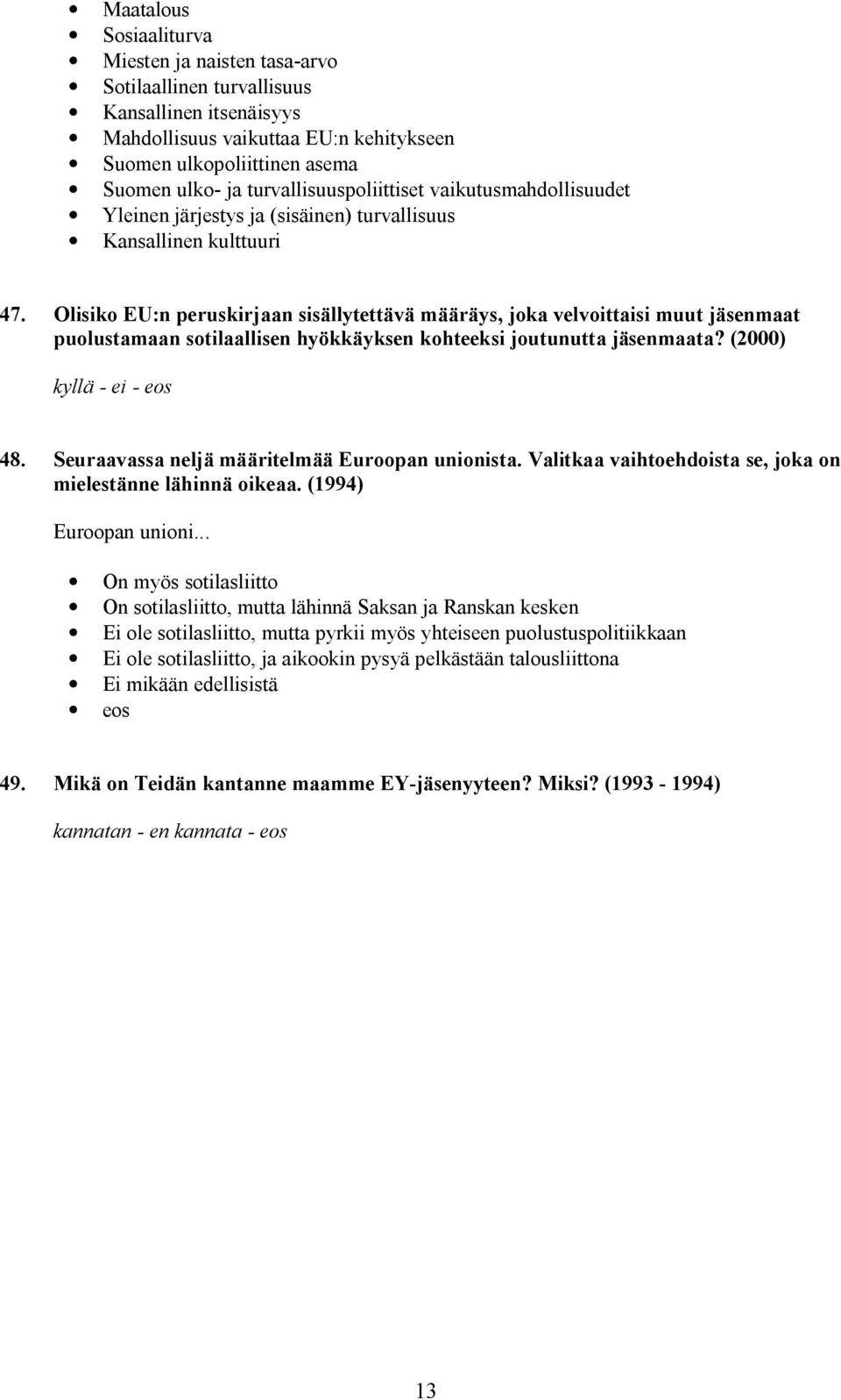 Olisiko EU:n peruskirjaan sisällytettävä määräys, joka velvoittaisi muut jäsenmaat puolustamaan sotilaallisen hyökkäyksen kohteeksi joutunutta jäsenmaata? (2000) kyllä - ei - eos 48.