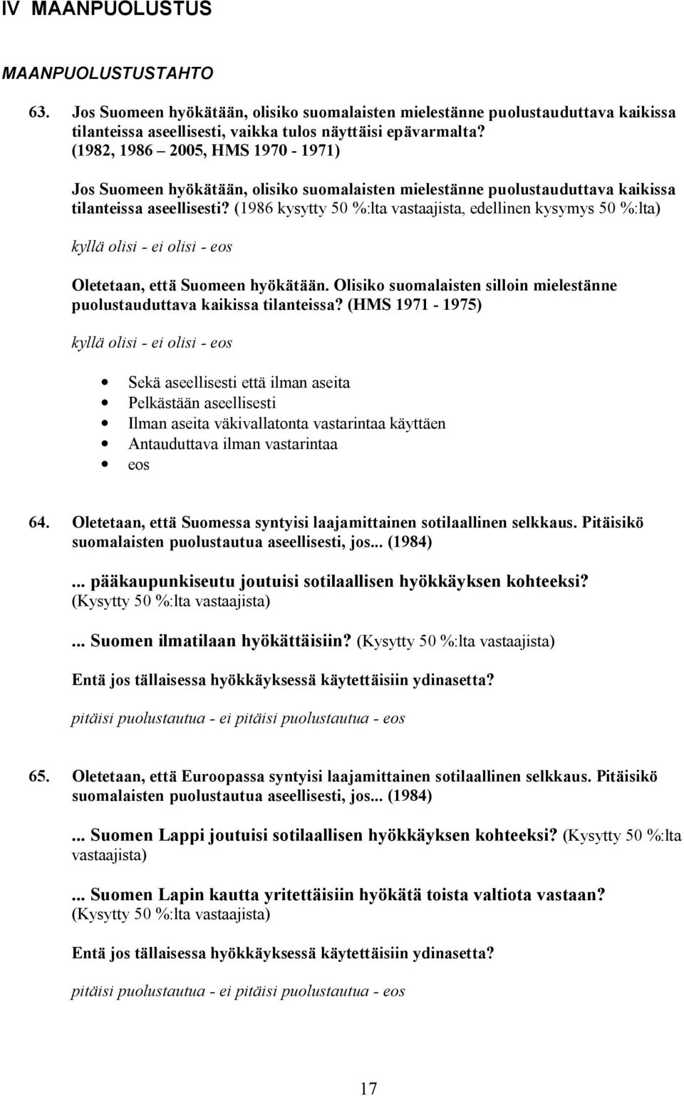 (1986 kysytty 50 %:lta vastaajista, edellinen kysymys 50 %:lta) kyllä olisi - ei olisi - eos Oletetaan, että Suomeen hyökätään.