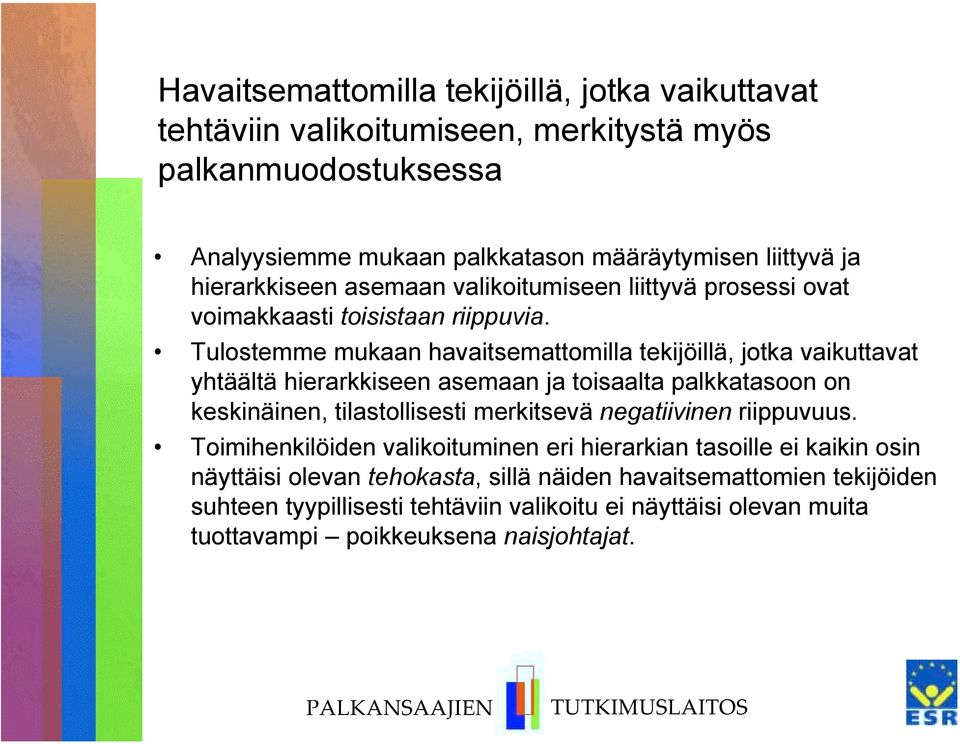 Tulostemme mukaan havaitsemattomilla tekijöillä, jotka vaikuttavat yhtäältä hierarkkiseen asemaan ja toisaalta palkkatasoon on keskinäinen, tilastollisesti merkitsevä