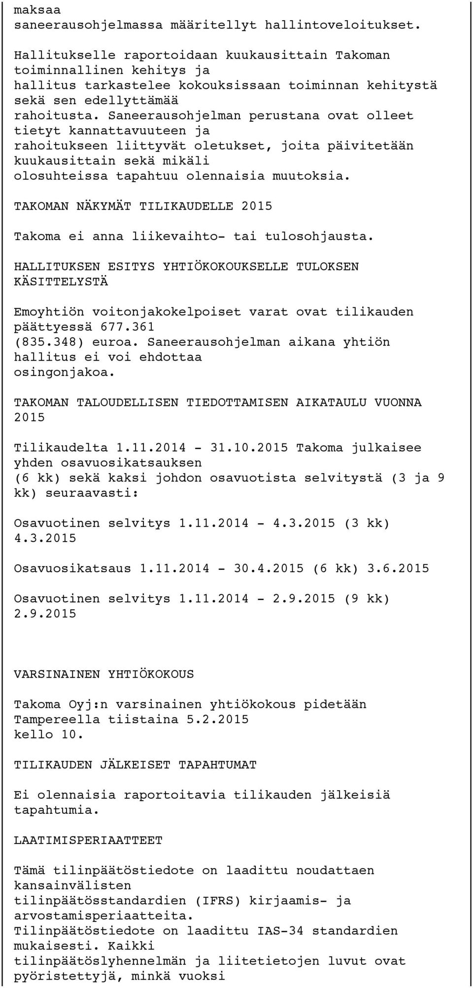 Saneerausohjelman perustana ovat olleet tietyt kannattavuuteen ja rahoitukseen liittyvät oletukset, joita päivitetään kuukausittain sekä mikäli olosuhteissa tapahtuu olennaisia muutoksia.
