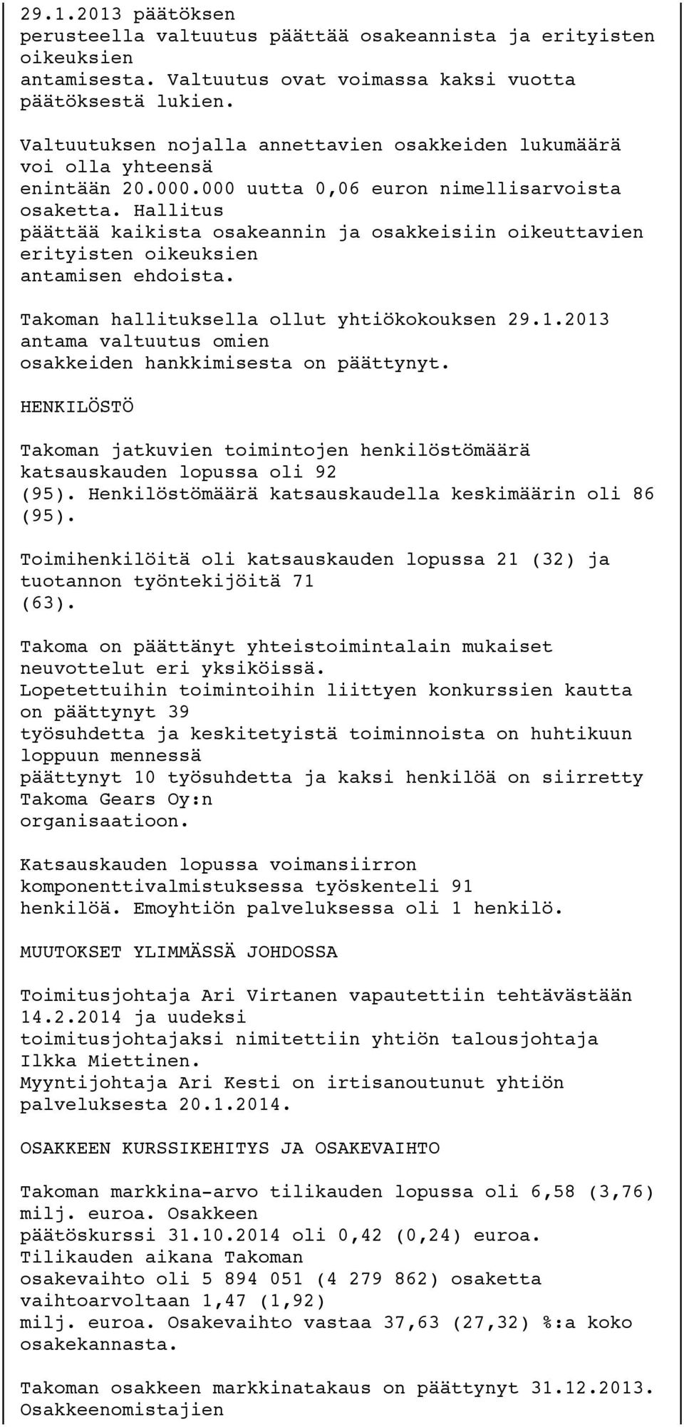 Hallitus päättää kaikista osakeannin ja osakkeisiin oikeuttavien erityisten oikeuksien antamisen ehdoista. Takoman hallituksella ollut yhtiökokouksen 29.1.