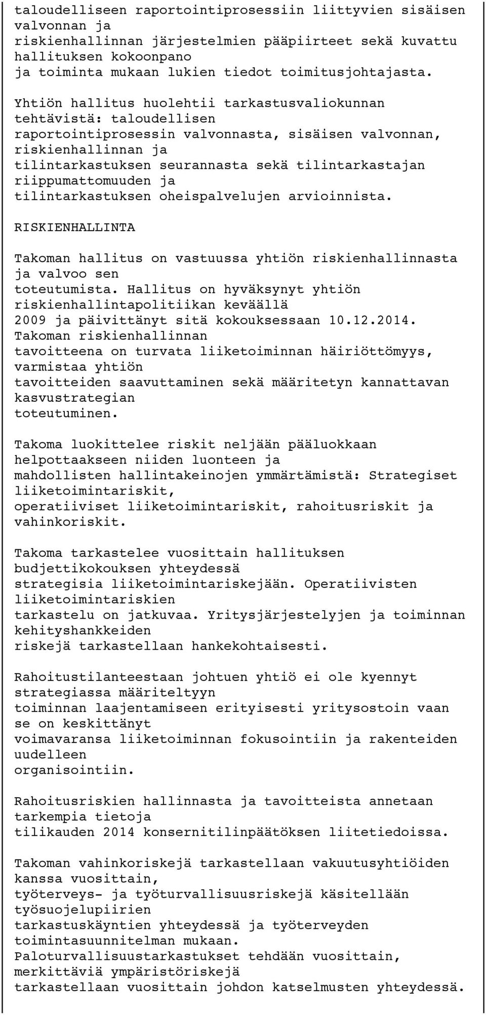 Yhtiön hallitus huolehtii tarkastusvaliokunnan tehtävistä: taloudellisen raportointiprosessin valvonnasta, sisäisen valvonnan, riskienhallinnan ja tilintarkastuksen seurannasta sekä tilintarkastajan
