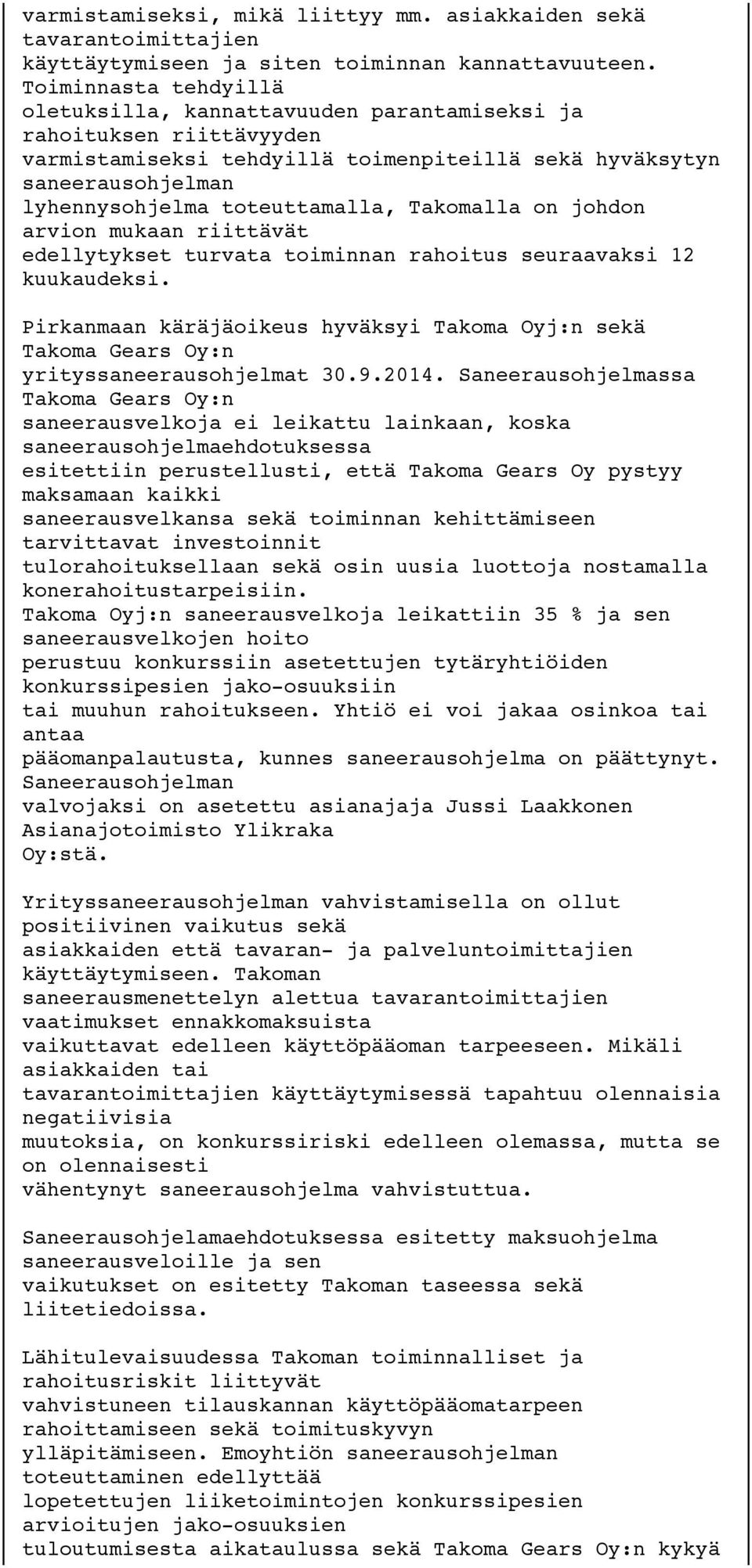 Takomalla on johdon arvion mukaan riittävät edellytykset turvata toiminnan rahoitus seuraavaksi 12 kuukaudeksi.