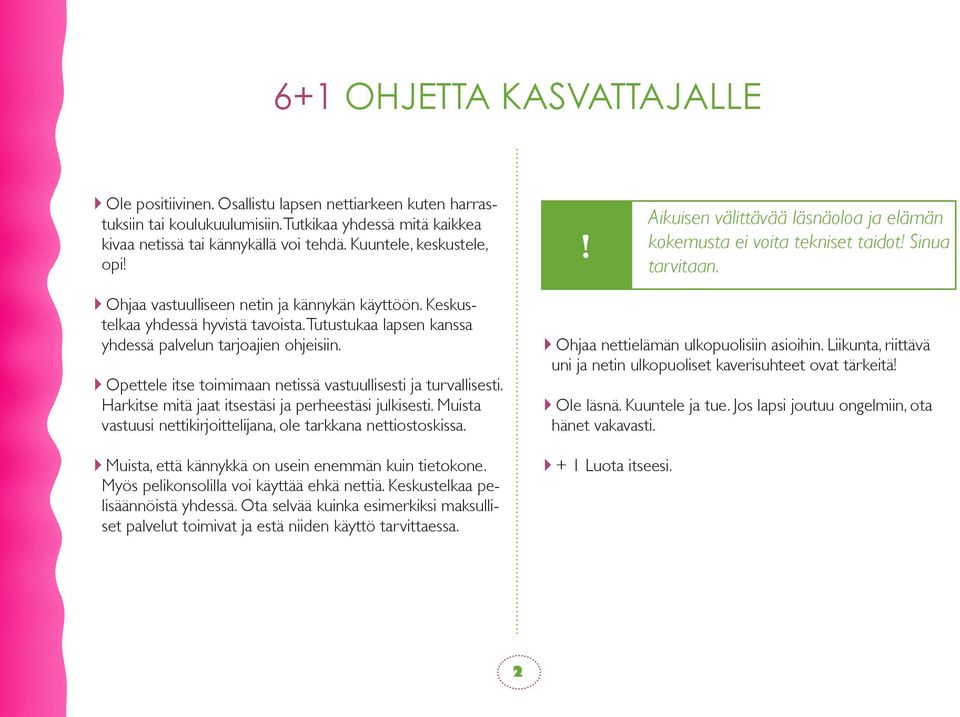 Keskustelkaa yhdessä hyvistä tavoista. Tutustukaa lapsen kanssa yhdessä palvelun tarjoajien ohjeisiin. Opettele itse toimimaan netissä vastuullisesti ja turvallisesti.