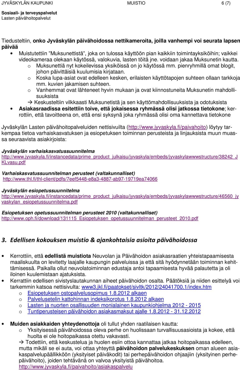 pienryhmillä mat blgit, jhn päivittäisiä kuulumisia kirjataan. Kska lupa-asiat vat edelleen kesken, erilaisten käyttötapjen suhteen llaan tarkkja mm. kuvien jakamisen suhteen.