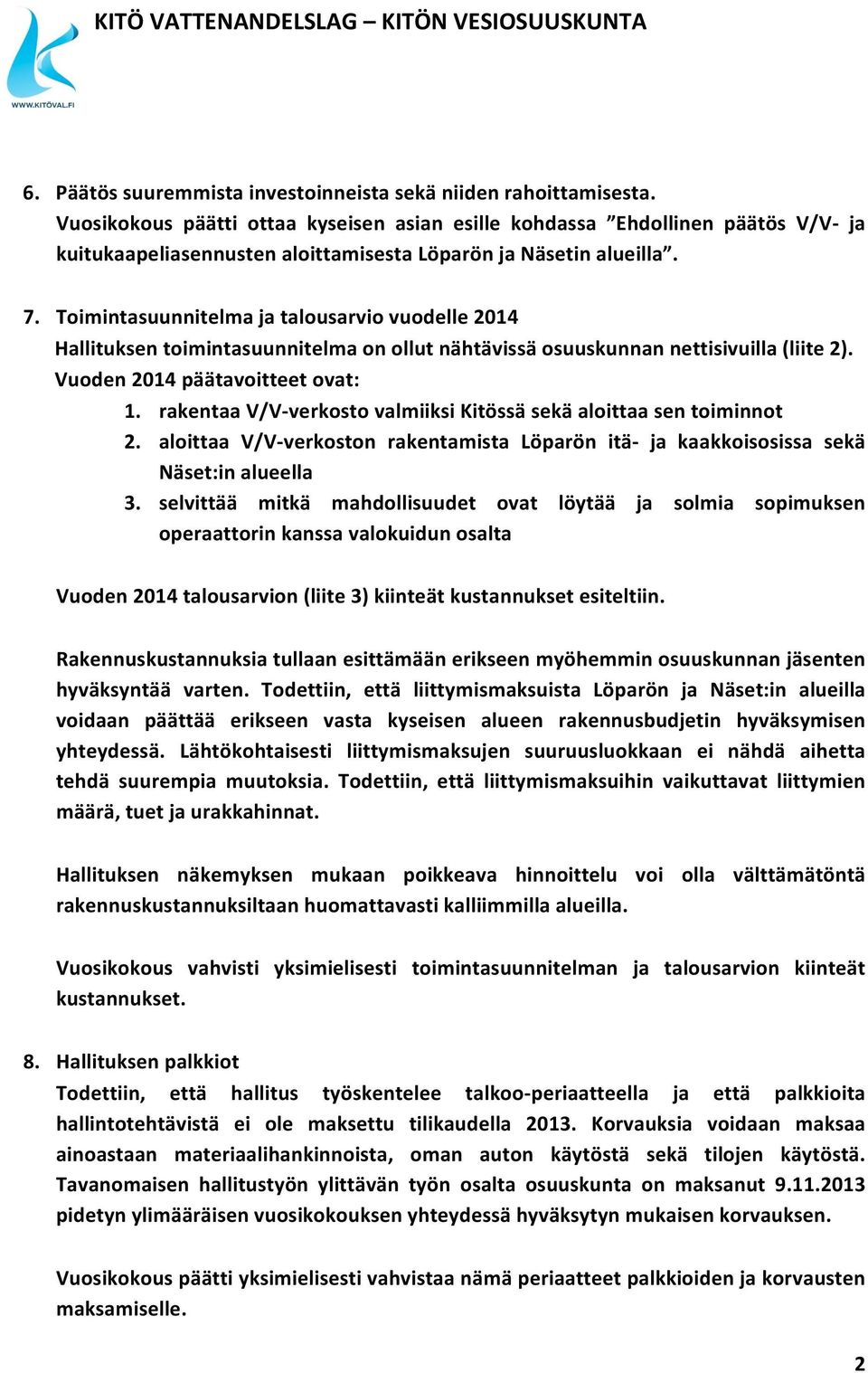 Toimintasuunnitelma ja talousarvio vuodelle 2014 Hallituksen toimintasuunnitelma on ollut nähtävissä osuuskunnan nettisivuilla (liite 2). Vuoden 2014 päätavoitteet ovat: 1.