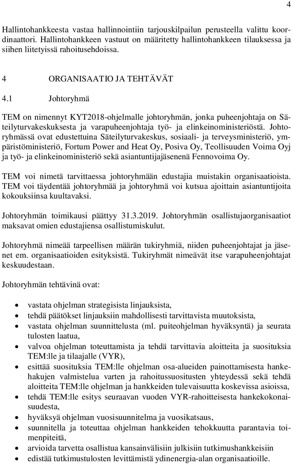 1 Johtoryhmä TEM on nimennyt KYT2018-ohjelmalle johtoryhmän, jonka puheenjohtaja on Säteilyturvakeskuksesta ja varapuheenjohtaja työ- ja elinkeinoministeriöstä.