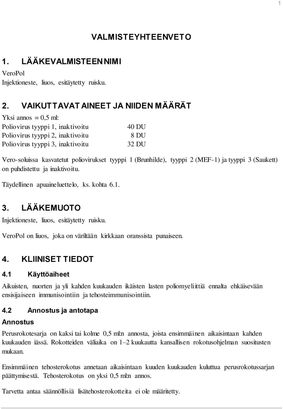 poliovirukset tyyppi 1 (Brunhilde), tyyppi 2 (MEF-1) ja tyyppi 3 (Saukett) on puhdistettu ja inaktivoitu. Täydellinen apuaineluettelo, ks. kohta 6.1. 3. LÄÄKEMUOTO Injektioneste, liuos, esitäytetty ruisku.