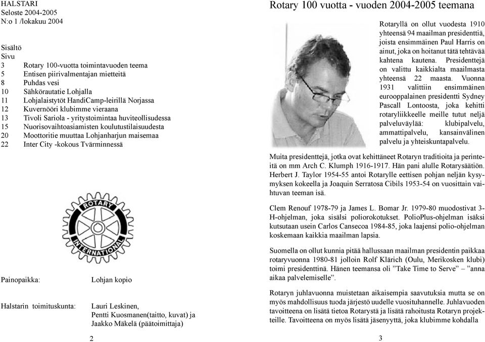 maisemaa 22 Inter City -kokous Tvärminnessä Rotary 100 vuotta - vuoden 2004-2005 teemana Rotaryllä on ollut vuodesta 1910 yhteensä 94 maailman presidenttiä, joista ensimmäinen Paul Harris on ainut,