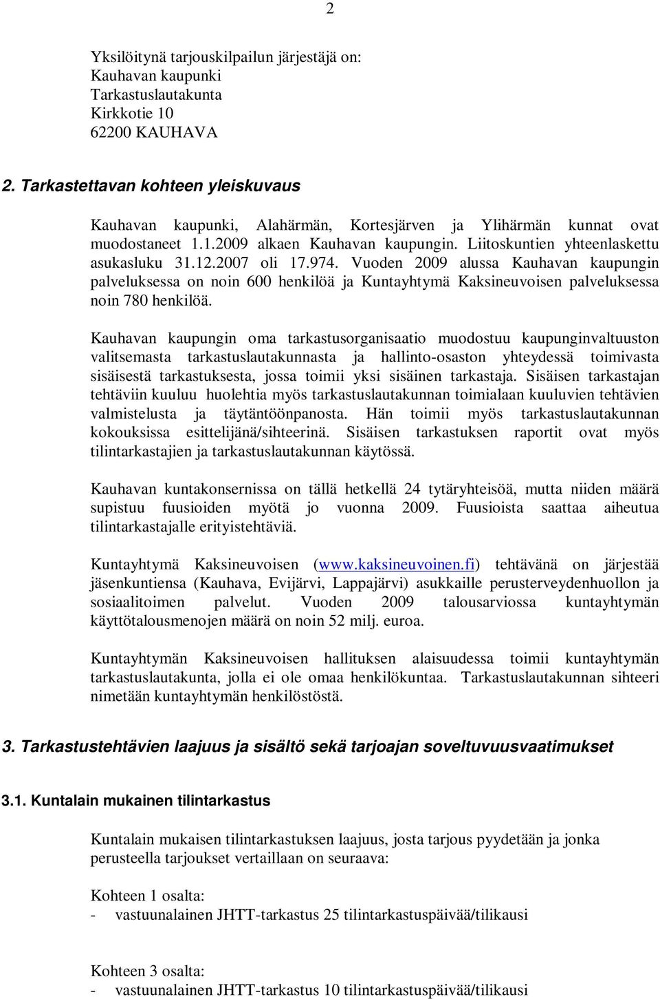 2007 oli 17.974. Vuoden 2009 alussa Kauhavan kaupungin palveluksessa on noin 600 henkilöä ja Kuntayhtymä Kaksineuvoisen palveluksessa noin 780 henkilöä.