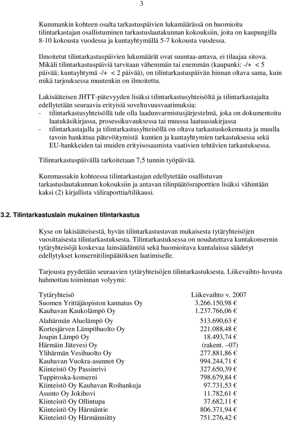 Mikäli tilintarkastuspäiviä tarvitaan vähemmän tai enemmän (kaupunki: -/+ < 5 päivää; kuntayhtymä -/+ < 2 päivää), on tilintarkastuspäivän hinnan oltava sama, kuin mikä tarjouksessa muutenkin on