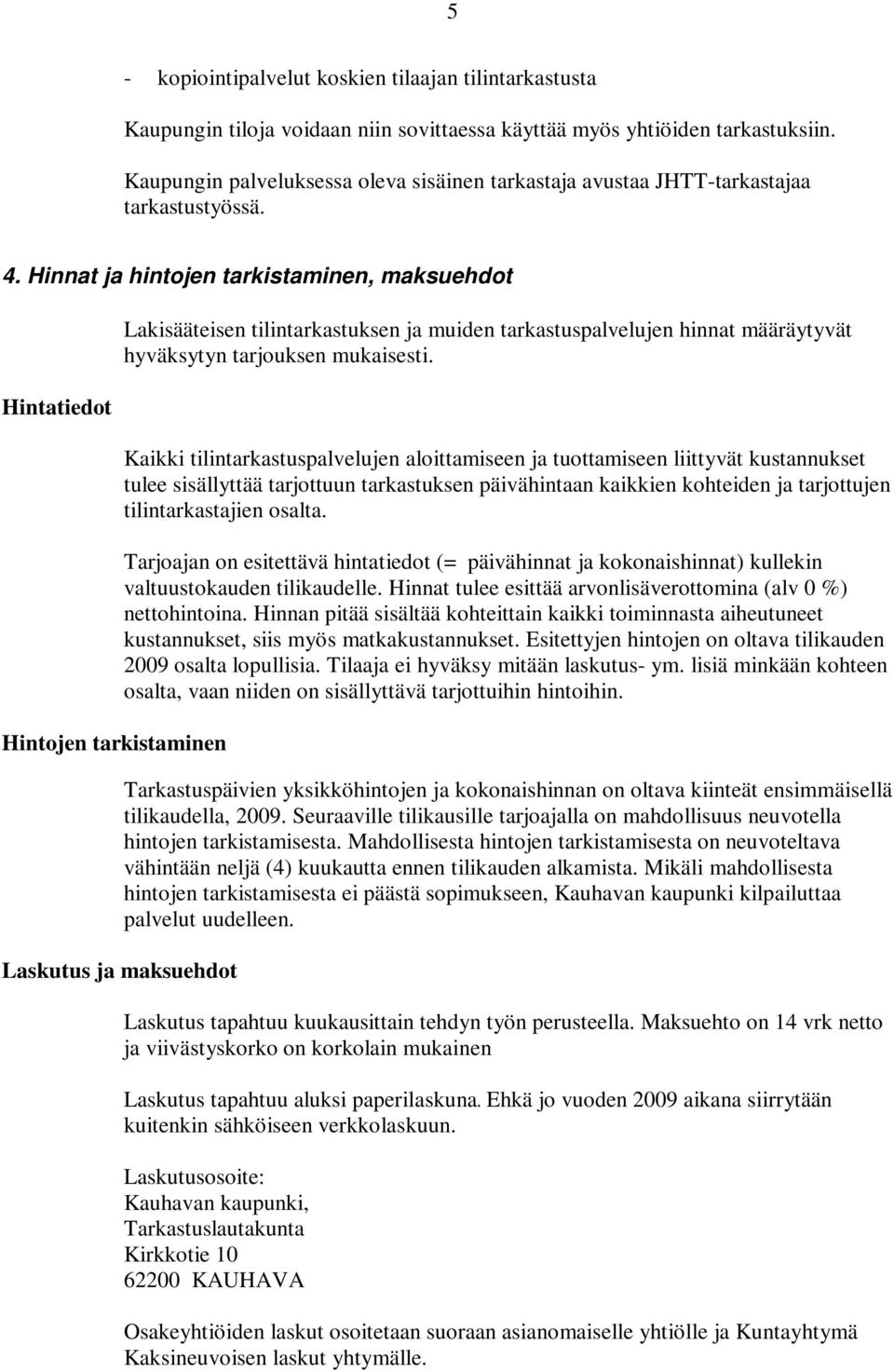 Hinnat ja hintojen tarkistaminen, maksuehdot Hintatiedot Hintojen tarkistaminen Laskutus ja maksuehdot Lakisääteisen tilintarkastuksen ja muiden tarkastuspalvelujen hinnat määräytyvät hyväksytyn