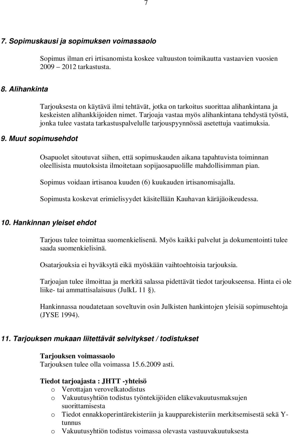 Tarjoaja vastaa myös alihankintana tehdystä työstä, jonka tulee vastata tarkastuspalvelulle tarjouspyynnössä asetettuja vaatimuksia. 9.