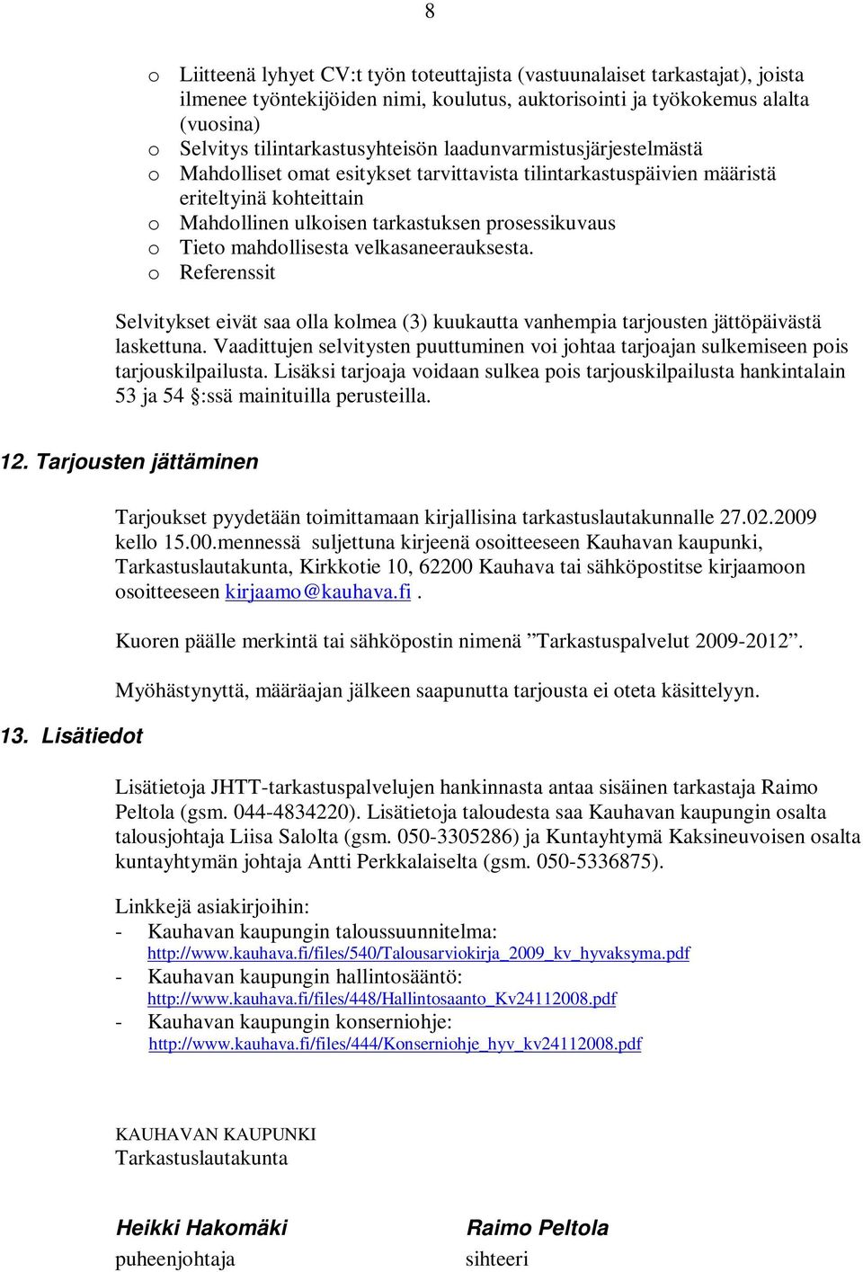 mahdollisesta velkasaneerauksesta. o Referenssit Selvitykset eivät saa olla kolmea (3) kuukautta vanhempia tarjousten jättöpäivästä laskettuna.