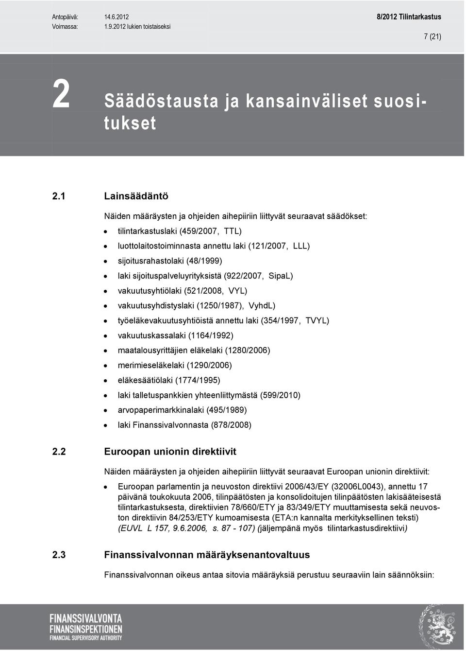 (48/1999) laki sijoituspalveluyrityksistä (922/2007, SipaL) vakuutusyhtiölaki (521/2008, VYL) vakuutusyhdistyslaki (1250/1987), VyhdL) työeläkevakuutusyhtiöistä annettu laki (354/1997, TVYL)