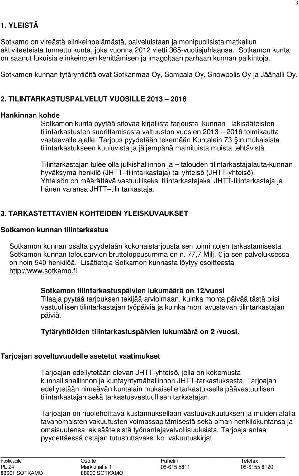 TILINTARKASTUSPALVELUT VUOSILLE 2013 2016 Hankinnan kohde Sotkamon kunta pyytää sitovaa kirjallista tarjousta kunnan lakisääteisten tilintarkastusten suorittamisesta valtuuston vuosien 2013 2016