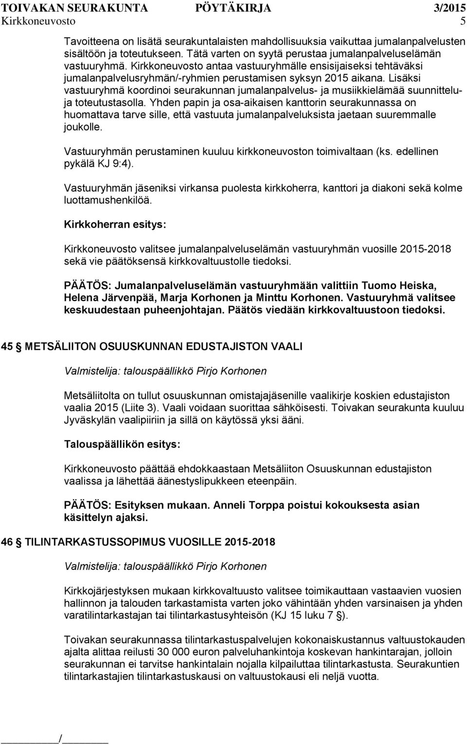 Lisäksi vastuuryhmä koordinoi seurakunnan jumalanpalvelus- ja musiikkielämää suunnitteluja toteutustasolla.