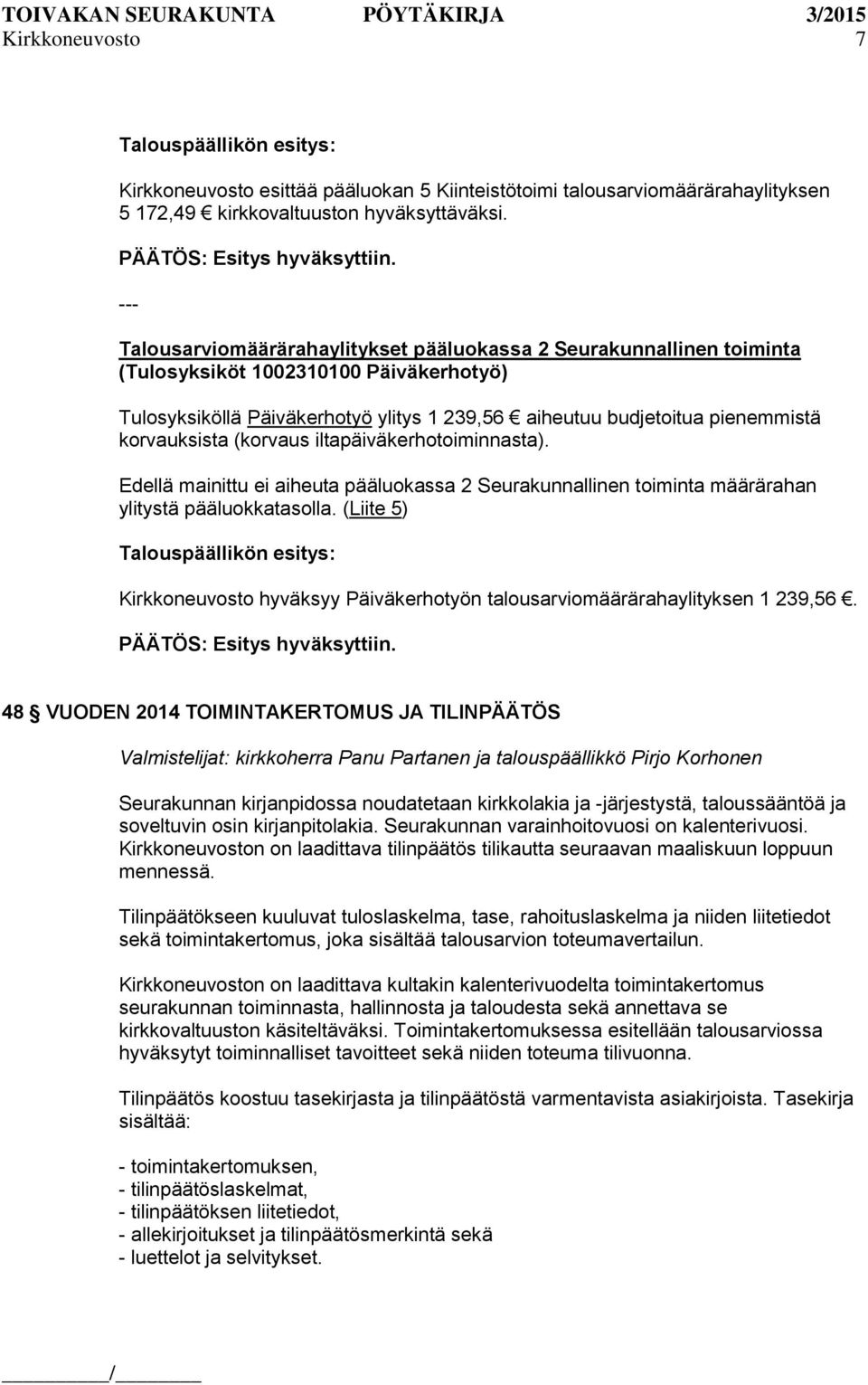 korvauksista (korvaus iltapäiväkerhotoiminnasta). Edellä mainittu ei aiheuta pääluokassa 2 Seurakunnallinen toiminta määrärahan ylitystä pääluokkatasolla.