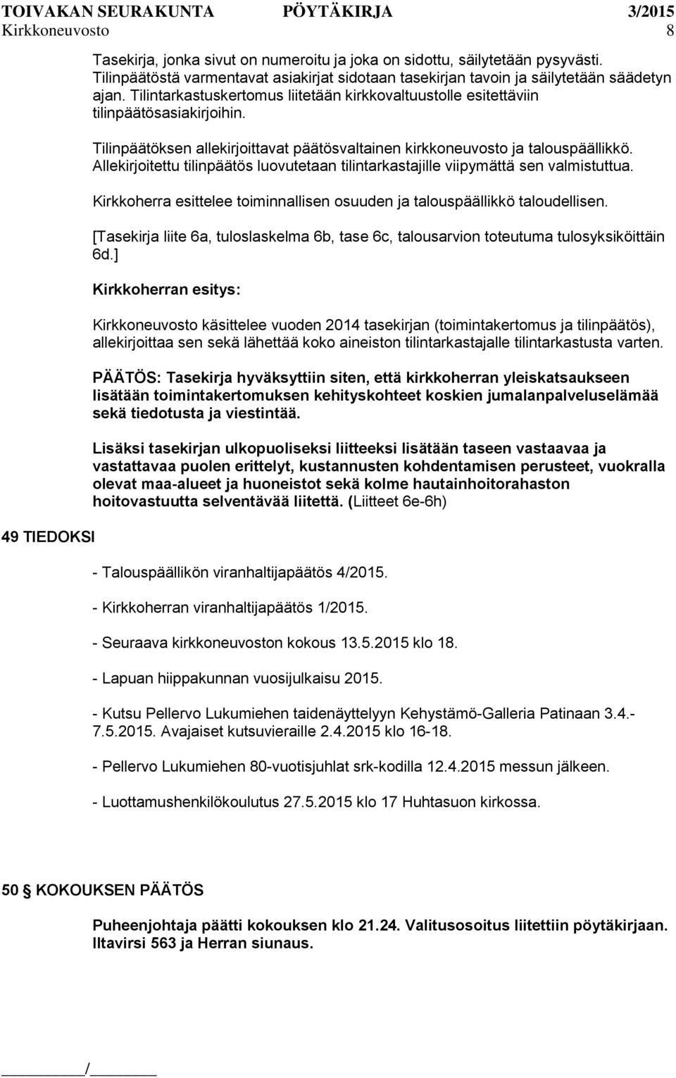 Tilinpäätöksen allekirjoittavat päätösvaltainen kirkkoneuvosto ja talouspäällikkö. Allekirjoitettu tilinpäätös luovutetaan tilintarkastajille viipymättä sen valmistuttua.