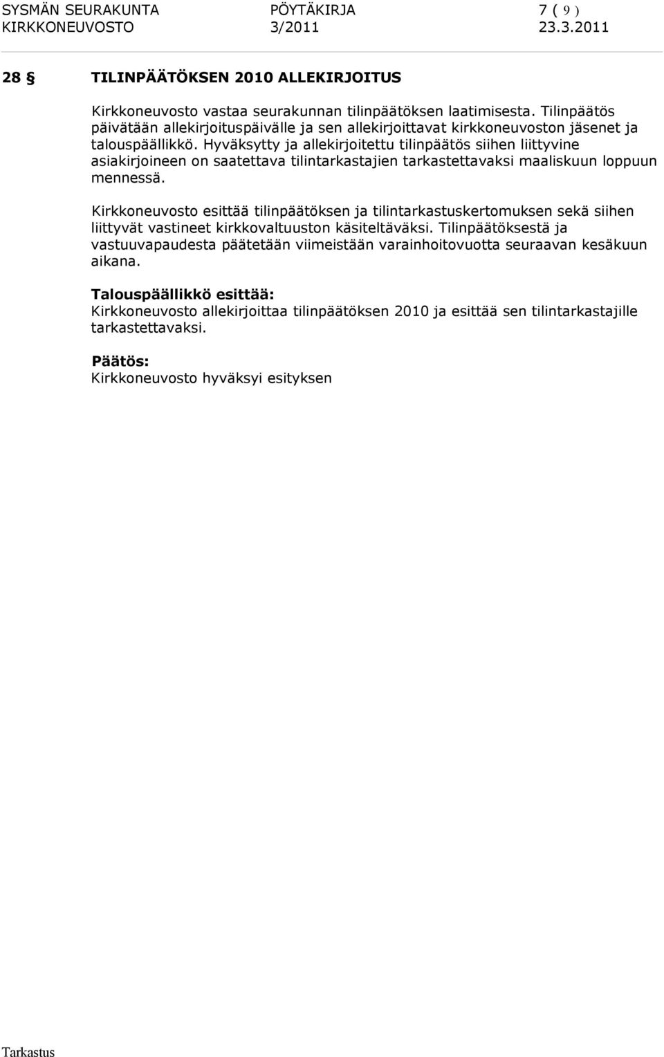 Hyväksytty ja allekirjoitettu tilinpäätös siihen liittyvine asiakirjoineen on saatettava tilintarkastajien tarkastettavaksi maaliskuun loppuun mennessä.