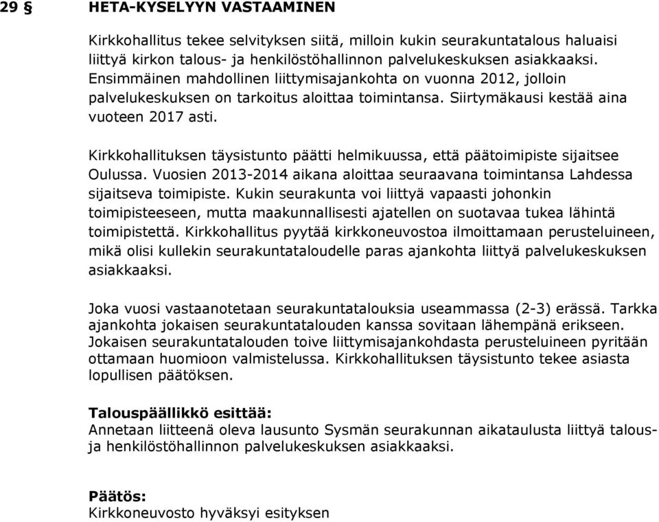 Kirkkohallituksen täysistunto päätti helmikuussa, että päätoimipiste sijaitsee Oulussa. Vuosien 2013-2014 aikana aloittaa seuraavana toimintansa Lahdessa sijaitseva toimipiste.