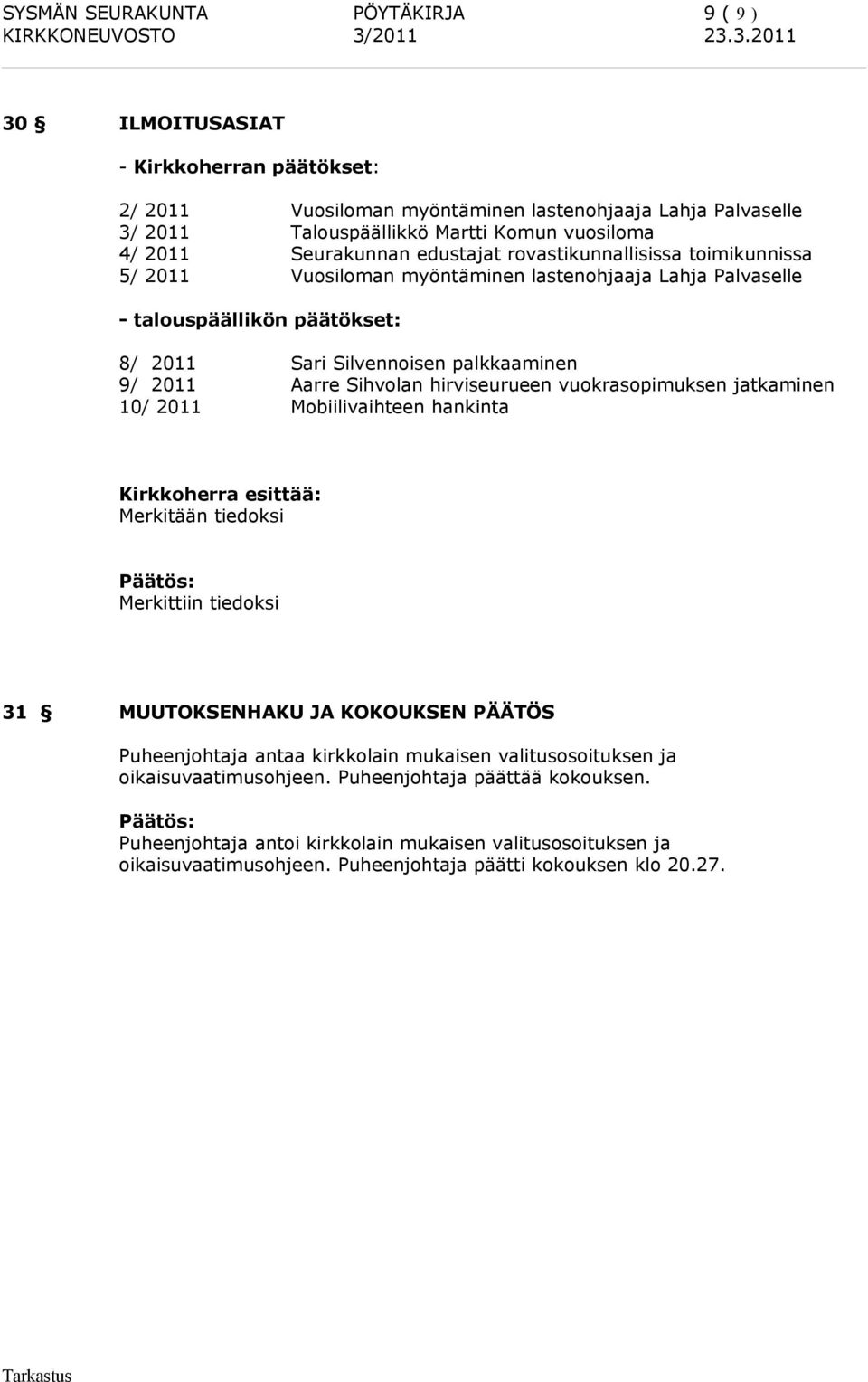 Aarre Sihvolan hirviseurueen vuokrasopimuksen jatkaminen 10/ 2011 Mobiilivaihteen hankinta Kirkkoherra esittää: Merkitään tiedoksi Merkittiin tiedoksi 31 MUUTOKSENHAKU JA KOKOUKSEN PÄÄTÖS