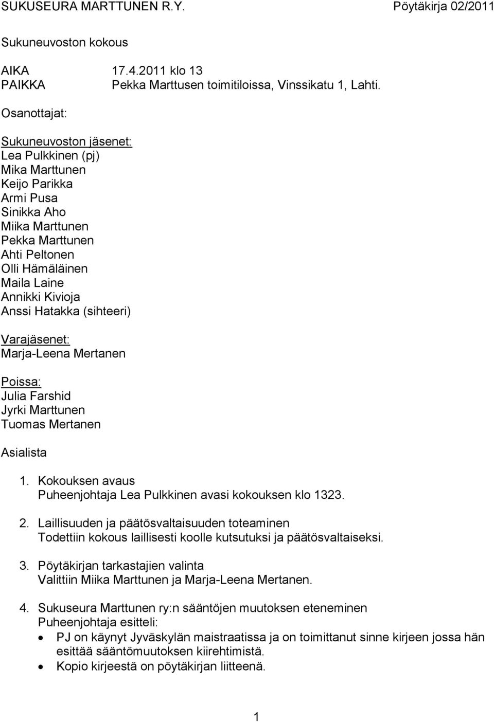 Anssi Hatakka (sihteeri) Varajäsenet: Marja-Leena Mertanen Poissa: Julia Farshid Jyrki Marttunen Tuomas Mertanen Asialista 1. Kokouksen avaus Puheenjohtaja Lea Pulkkinen avasi kokouksen klo 1323. 2.