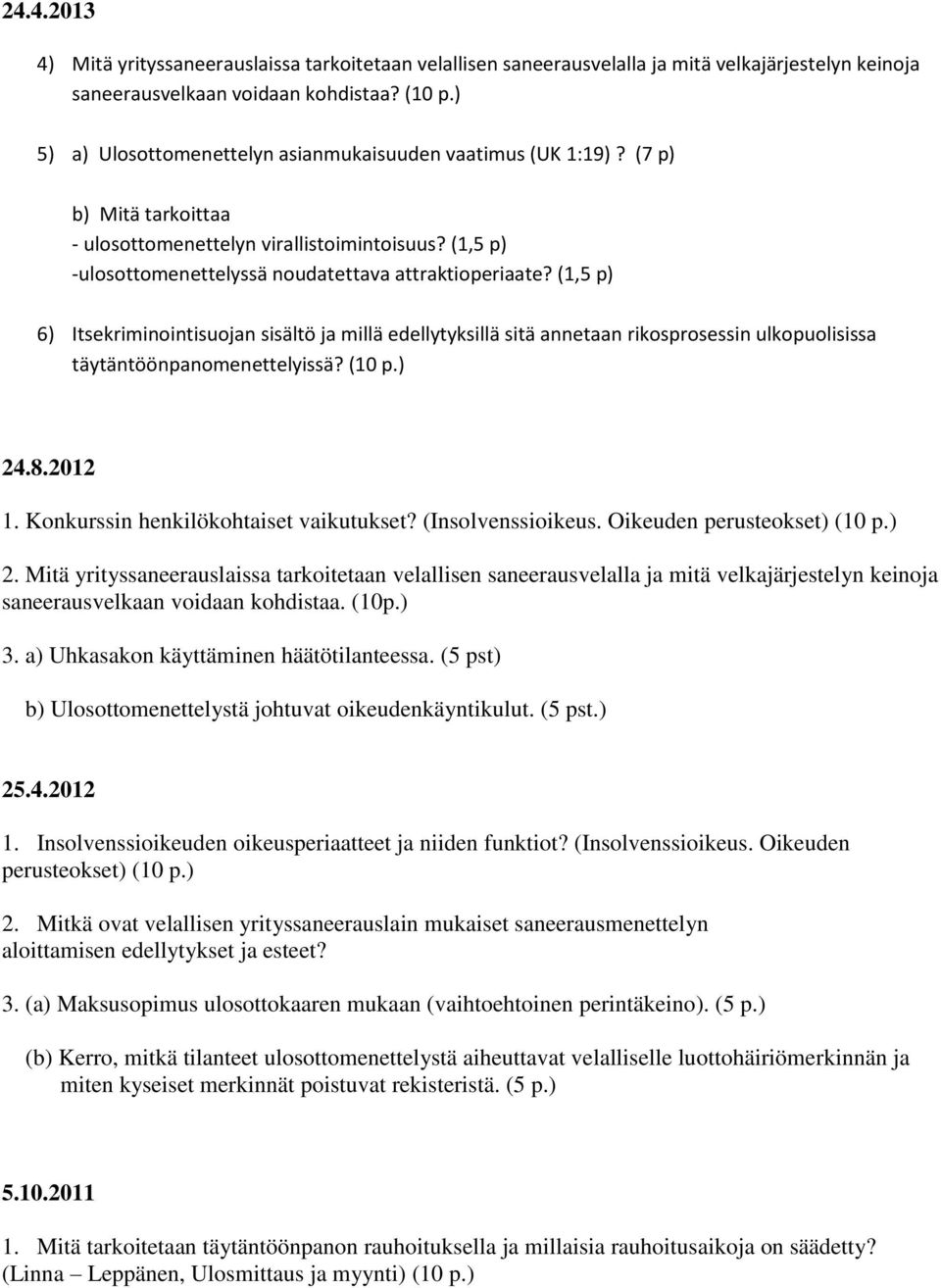 (1,5 p) 6) Itsekriminointisuojan sisältö ja millä edellytyksillä sitä annetaan rikosprosessin ulkopuolisissa täytäntöönpanomenettelyissä? (10 p.) 24.8.2012 1. Konkurssin henkilökohtaiset vaikutukset?