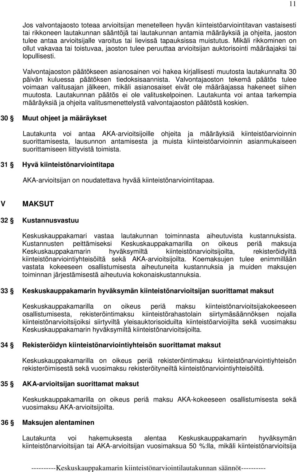 Valvontajaoston päätökseen asianosainen voi hakea kirjallisesti muutosta lautakunnalta 30 päivän kuluessa päätöksen tiedoksisaannista.
