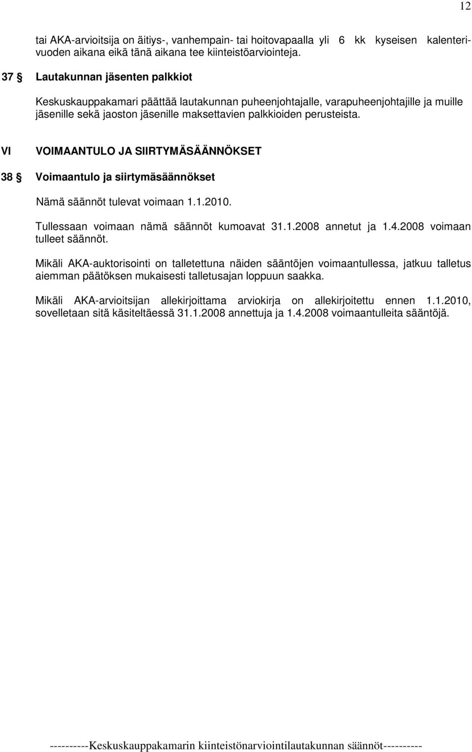 VI VOIMAANTULO JA SIIRTYMÄSÄÄNNÖKSET 38 Voimaantulo ja siirtymäsäännökset Nämä säännöt tulevat voimaan 1.1.2010. Tullessaan voimaan nämä säännöt kumoavat 31.1.2008 annetut ja 1.4.