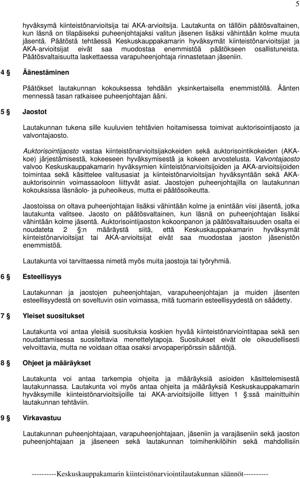 Päätösvaltaisuutta laskettaessa varapuheenjohtaja rinnastetaan jäseniin. 4 Äänestäminen Päätökset lautakunnan kokouksessa tehdään yksinkertaisella enemmistöllä.