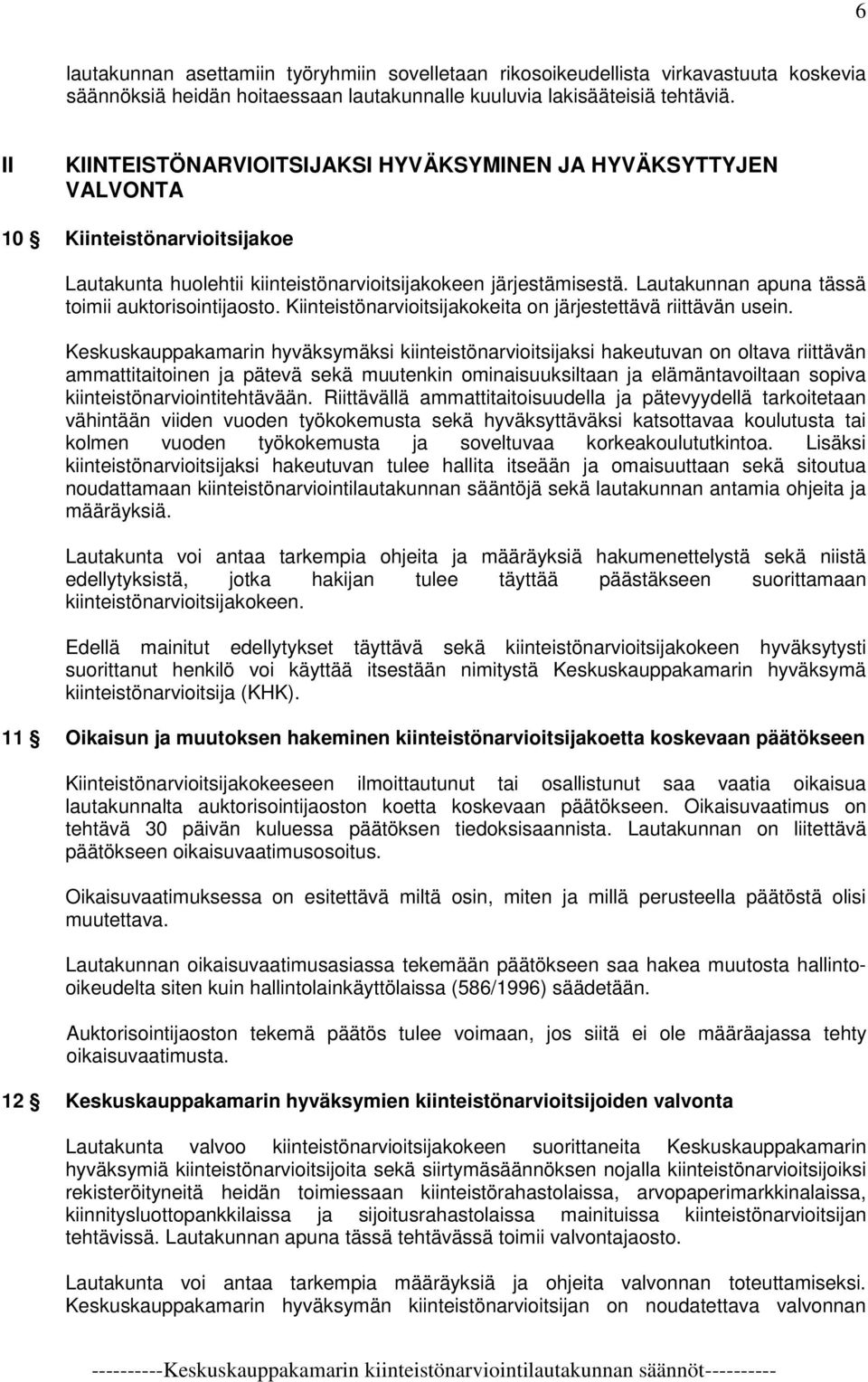 Lautakunnan apuna tässä toimii auktorisointijaosto. Kiinteistönarvioitsijakokeita on järjestettävä riittävän usein.