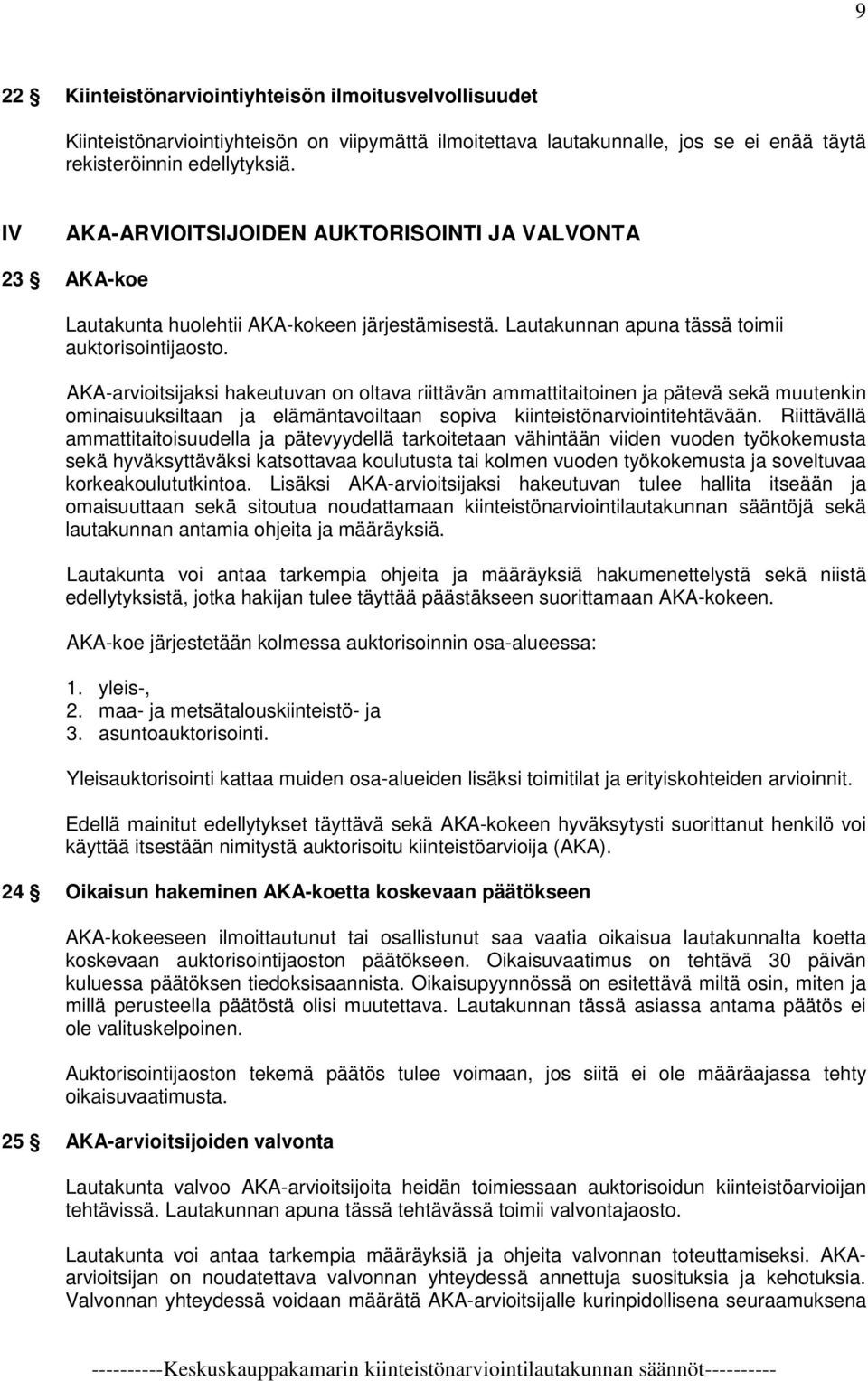 AKA-arvioitsijaksi hakeutuvan on oltava riittävän ammattitaitoinen ja pätevä sekä muutenkin ominaisuuksiltaan ja elämäntavoiltaan sopiva kiinteistönarviointitehtävään.