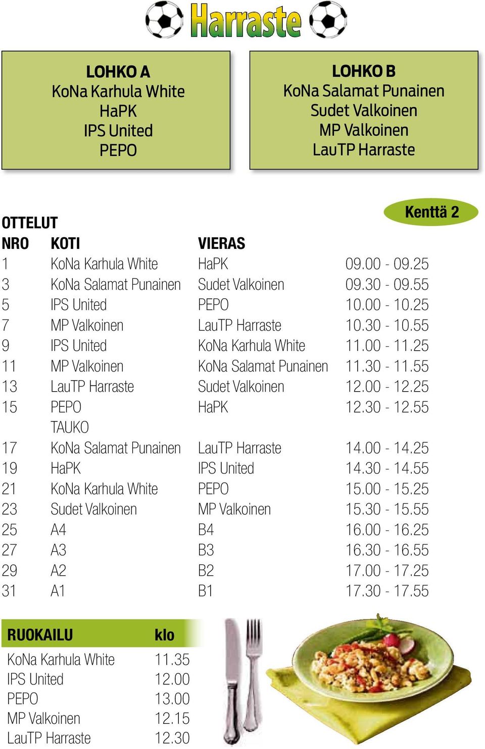 25 11 MP Valkoinen KoNa Salamat Punainen 11.30-11.55 13 LauTP Harraste Sudet Valkoinen 12.00-12.25 15 PEPO HaPK 12.30-12.55 TAUKO 17 KoNa Salamat Punainen LauTP Harraste 14.00-14.