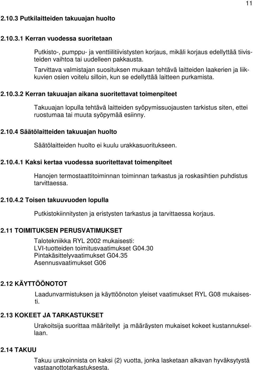 2 Kerran takuuajan aikana suoritettavat toimenpiteet Takuuajan lopulla tehtävä laitteiden syöpymissuojausten tarkistus siten, ettei ruostumaa tai muuta syöpymää esiinny. 2.10.