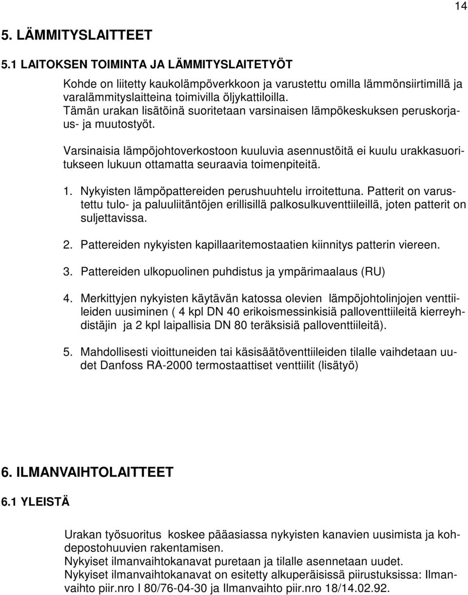 Varsinaisia lämpöjohtoverkostoon kuuluvia asennustöitä ei kuulu urakkasuoritukseen lukuun ottamatta seuraavia toimenpiteitä. 1. Nykyisten lämpöpattereiden perushuuhtelu irroitettuna.