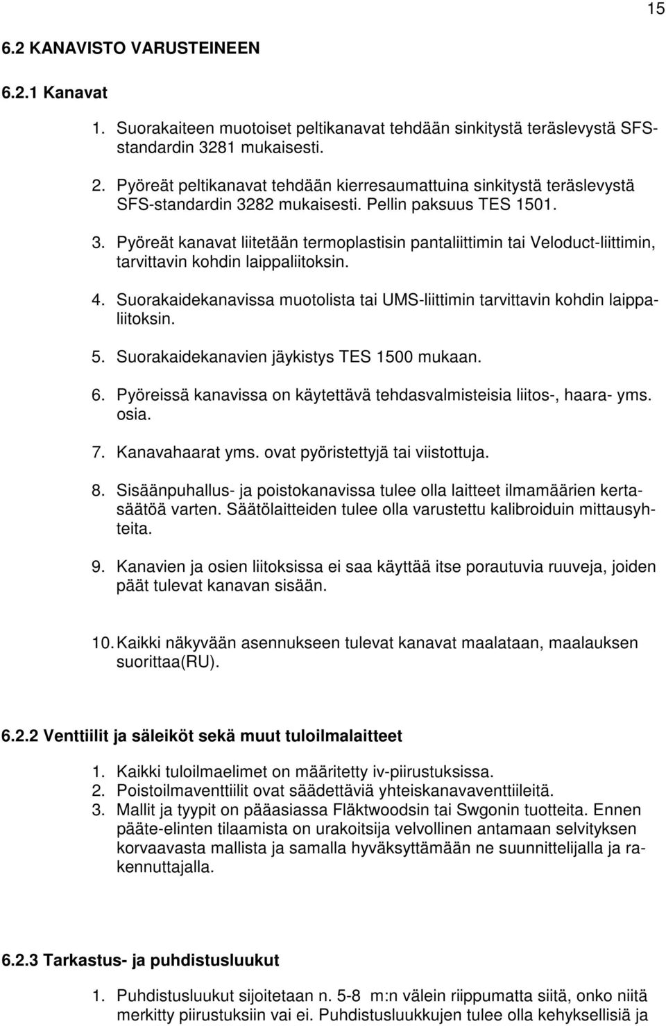 82 mukaisesti. Pellin paksuus TES 1501. 3. Pyöreät kanavat liitetään termoplastisin pantaliittimin tai Veloduct-liittimin, tarvittavin kohdin laippaliitoksin. 4.