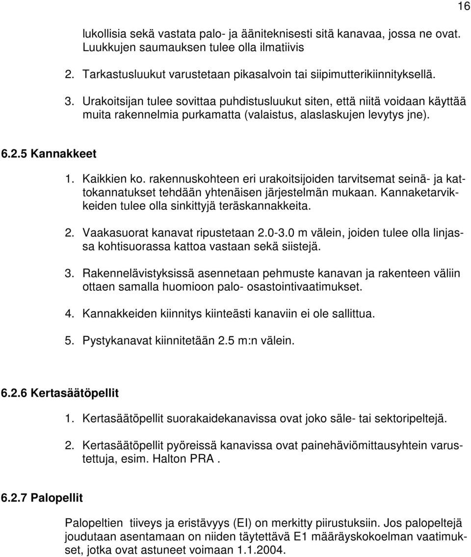 rakennuskohteen eri urakoitsijoiden tarvitsemat seinä- ja kattokannatukset tehdään yhtenäisen järjestelmän mukaan. Kannaketarvikkeiden tulee olla sinkittyjä teräskannakkeita. 2.