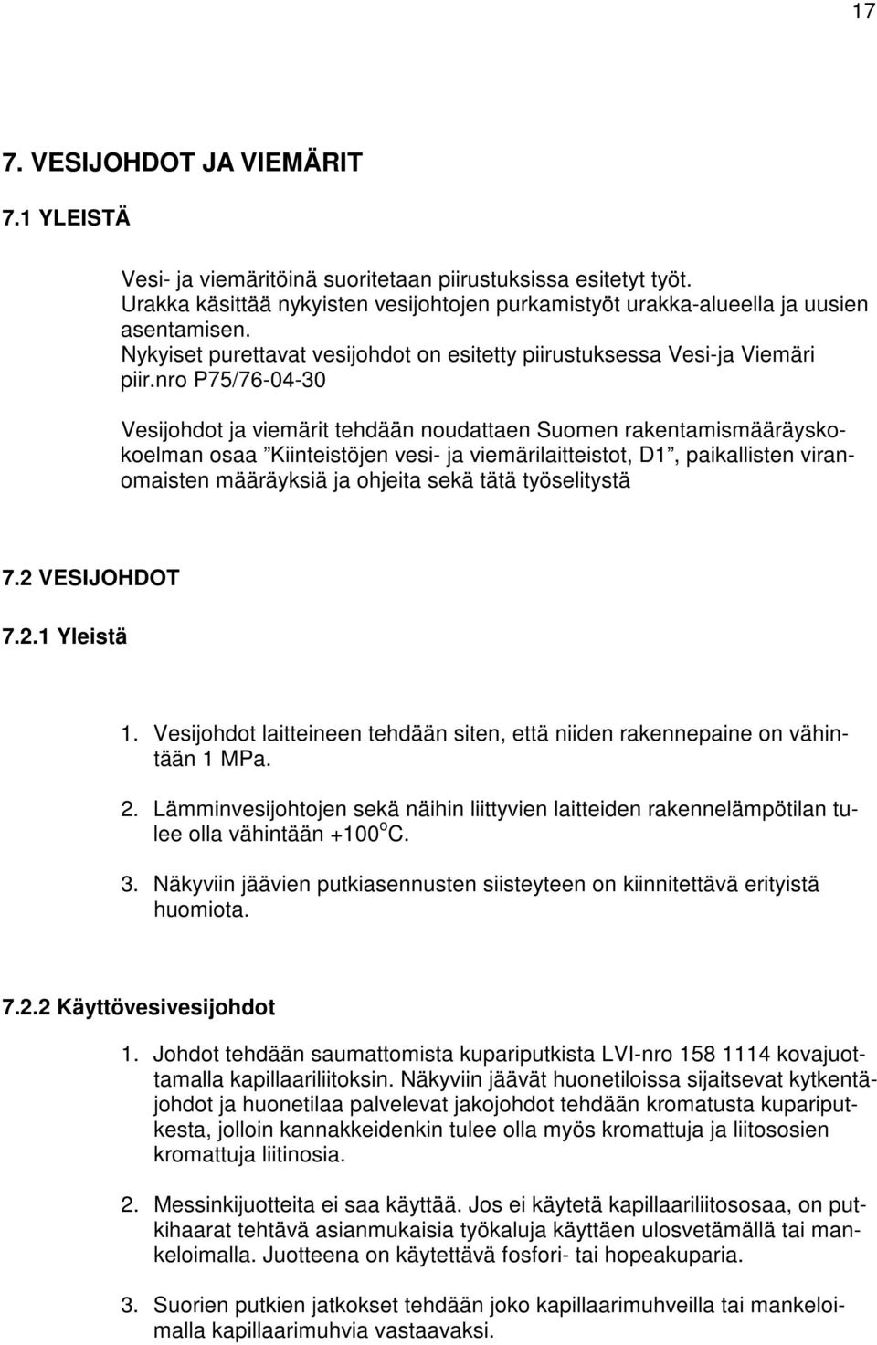 nro P75/76-04-30 Vesijohdot ja viemärit tehdään noudattaen Suomen rakentamismääräyskokoelman osaa Kiinteistöjen vesi- ja viemärilaitteistot, D1, paikallisten viranomaisten määräyksiä ja ohjeita sekä