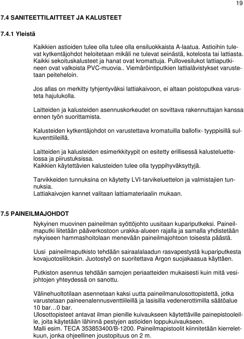 Pullovesilukot lattiaputkineen ovat valkoista PVC-muovia.. Viemäröintiputkien lattialävistykset varustetaan peiteheloin.