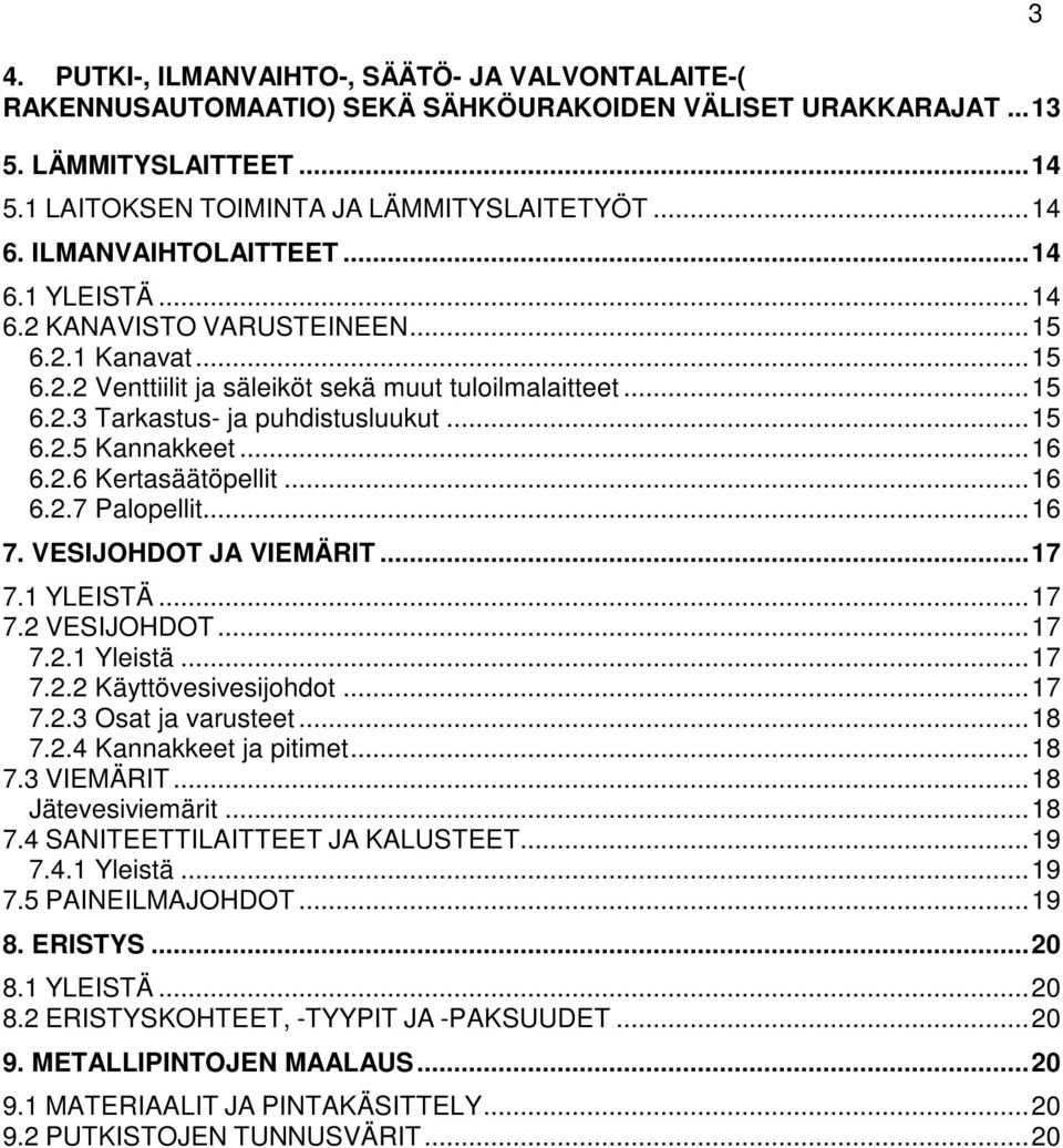 .. 15 6.2.5 Kannakkeet... 16 6.2.6 Kertasäätöpellit... 16 6.2.7 Palopellit... 16 7. VESIJOHDOT JA VIEMÄRIT... 17 7.1 YLEISTÄ... 17 7.2 VESIJOHDOT... 17 7.2.1 Yleistä... 17 7.2.2 Käyttövesivesijohdot.