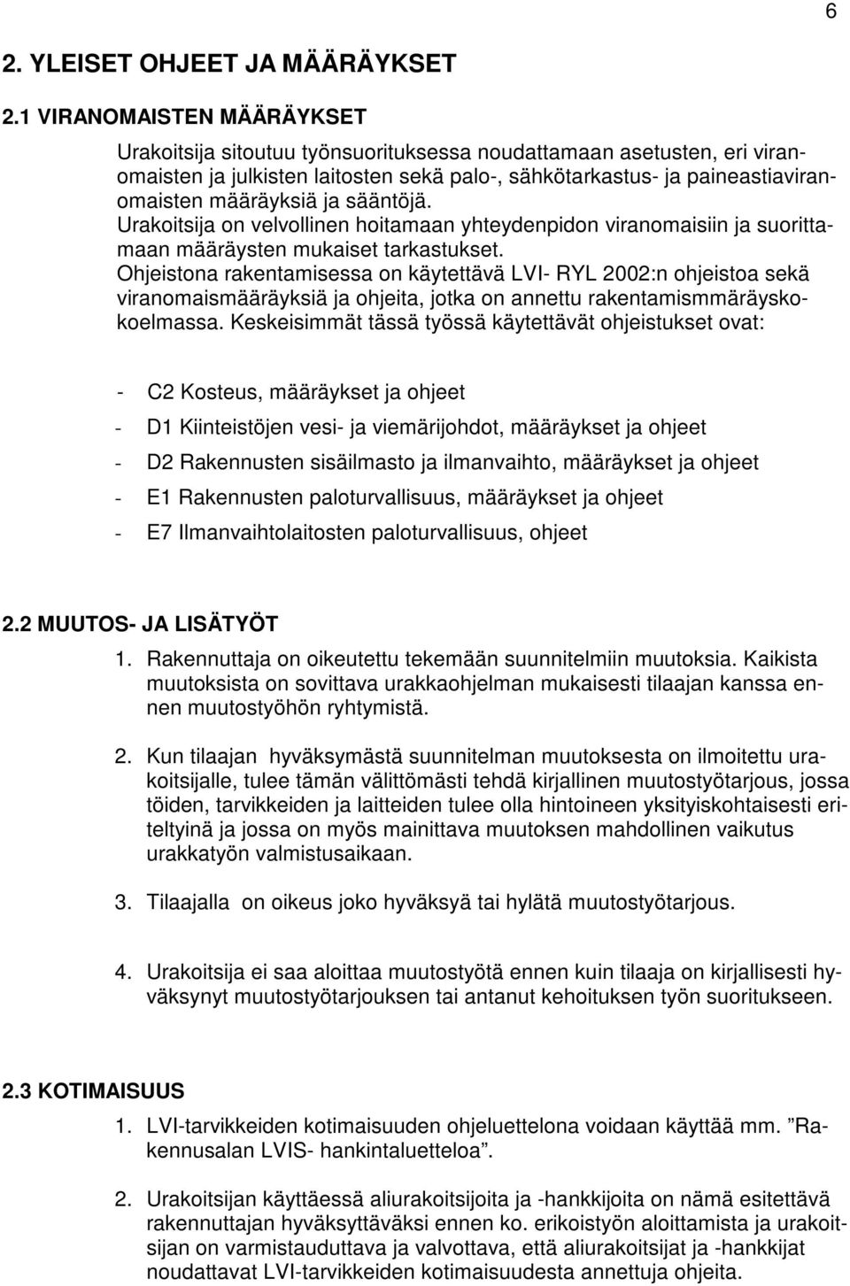 sääntöjä. Urakoitsija on velvollinen hoitamaan yhteydenpidon viranomaisiin ja suorittamaan määräysten mukaiset tarkastukset.