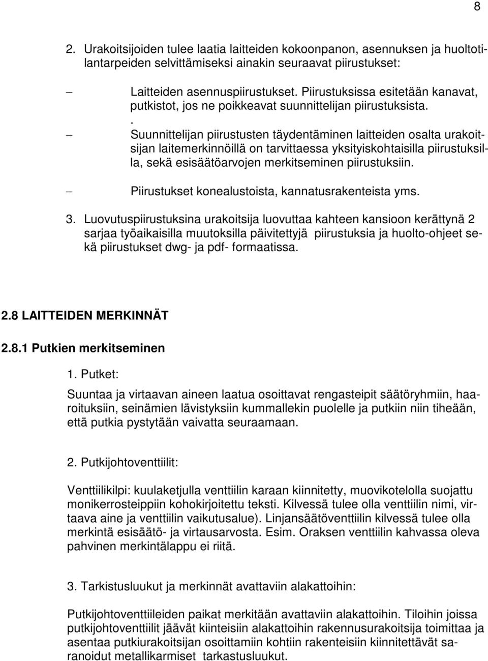 . Suunnittelijan piirustusten täydentäminen laitteiden osalta urakoitsijan laitemerkinnöillä on tarvittaessa yksityiskohtaisilla piirustuksilla, sekä esisäätöarvojen merkitseminen piirustuksiin.