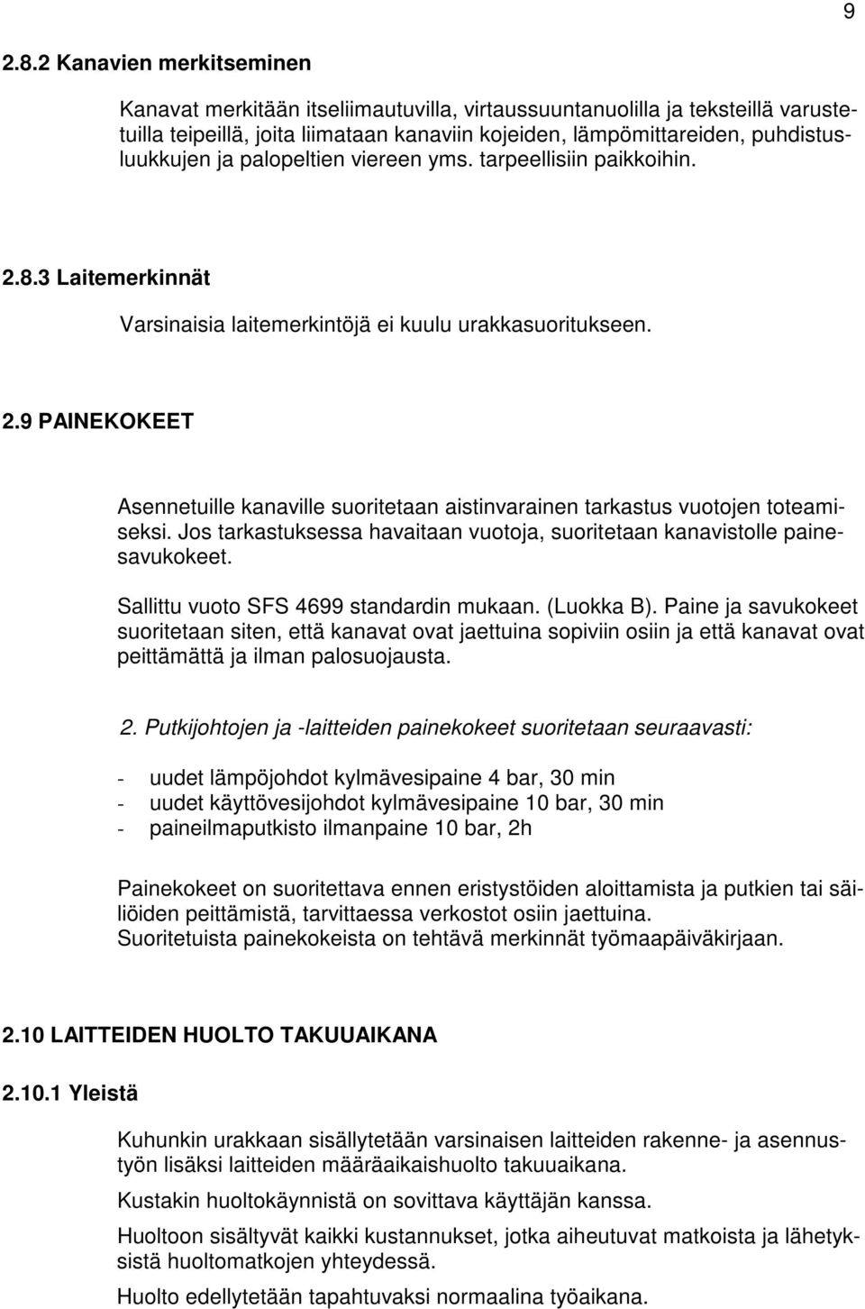 palopeltien viereen yms. tarpeellisiin paikkoihin. 2.8.3 Laitemerkinnät Varsinaisia laitemerkintöjä ei kuulu urakkasuoritukseen. 2.9 PAINEKOKEET Asennetuille kanaville suoritetaan aistinvarainen tarkastus vuotojen toteamiseksi.