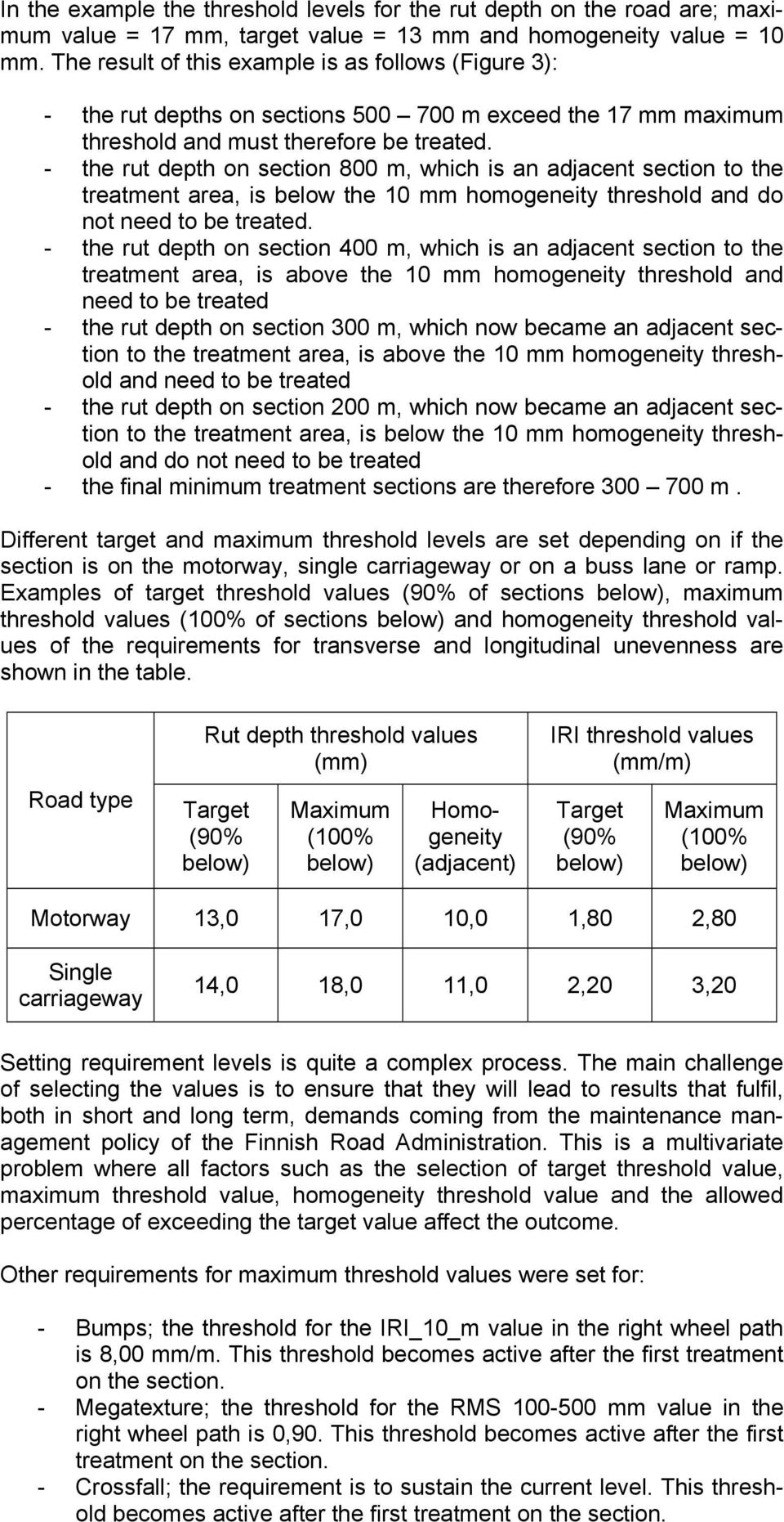 - the rut depth on section 800 m, which is an adjacent section to the treatment area, is below the 10 mm homogeneity threshold and do not need to be treated.